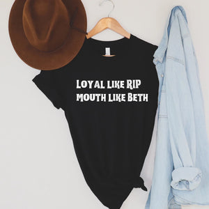 Loyal like Rip Mouth Like Beth (variety of color options)